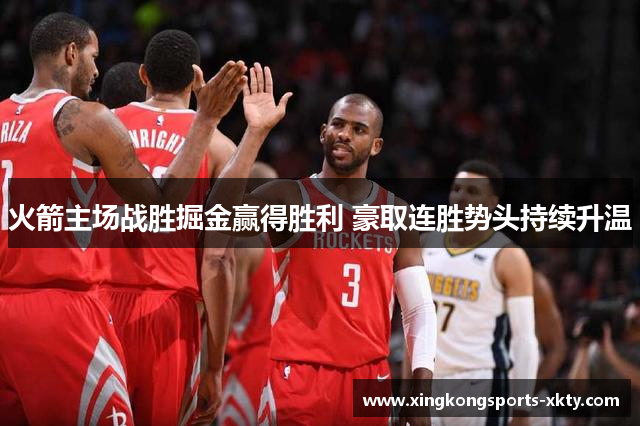 火箭主场战胜掘金赢得胜利 豪取连胜势头持续升温