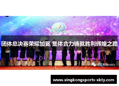 团体总决赛荣耀加冕 集体合力铸就胜利辉煌之路