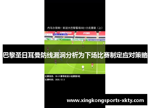 巴黎圣日耳曼防线漏洞分析为下场比赛制定应对策略