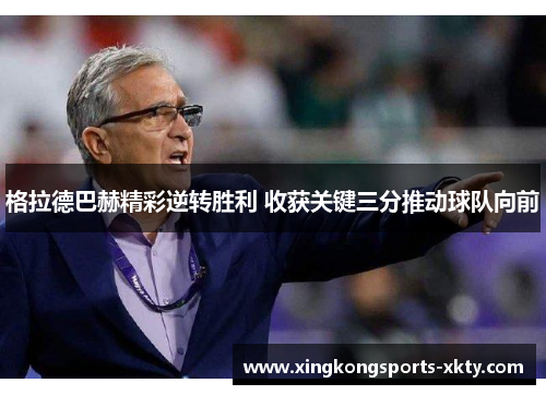 格拉德巴赫精彩逆转胜利 收获关键三分推动球队向前