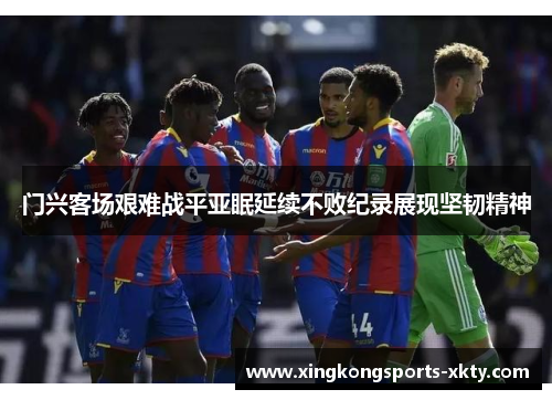 门兴客场艰难战平亚眠延续不败纪录展现坚韧精神