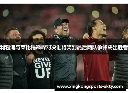 利物浦与莱比锡巅峰对决谁将笑到最后两队争锋决出胜者