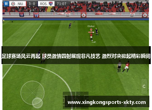 足球赛场风云再起 球员激情四射展现非凡技艺 激烈对决掀起精彩瞬间