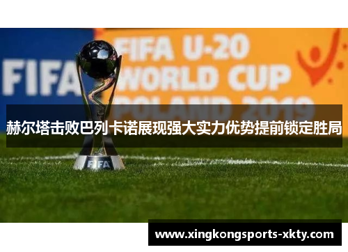 赫尔塔击败巴列卡诺展现强大实力优势提前锁定胜局